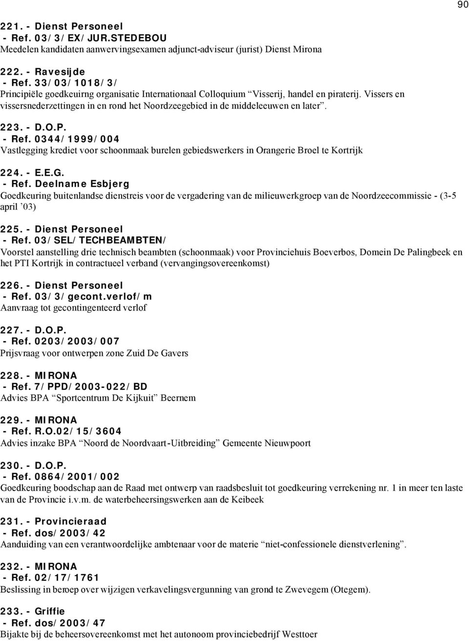 223. - D.O.P. - Ref. 0344/1999/004 Vastlegging krediet voor schoonmaak burelen gebiedswerkers in Orangerie Broel te Kortrijk 224. - E.E.G. - Ref. Deelname Esbjerg Goedkeuring buitenlandse dienstreis voor de vergadering van de milieuwerkgroep van de Noordzeecommissie - (3-5 april 03) 225.