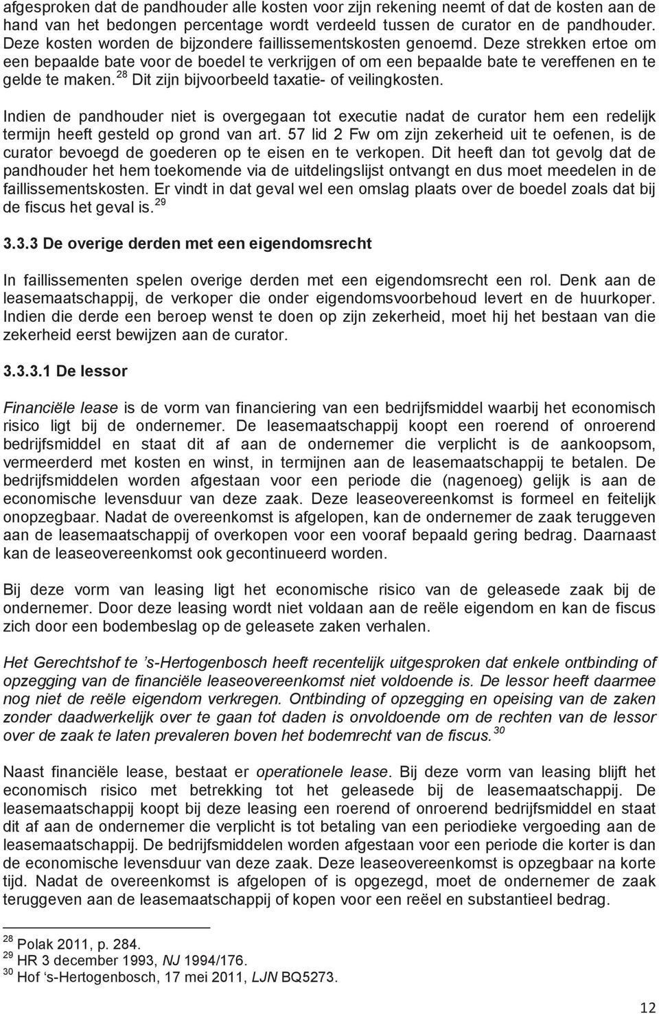 28 Dit zijn bijvoorbeeld taxatie- of veilingkosten. Indien de pandhouder niet is overgegaan tot executie nadat de curator hem een redelijk termijn heeft gesteld op grond van art.