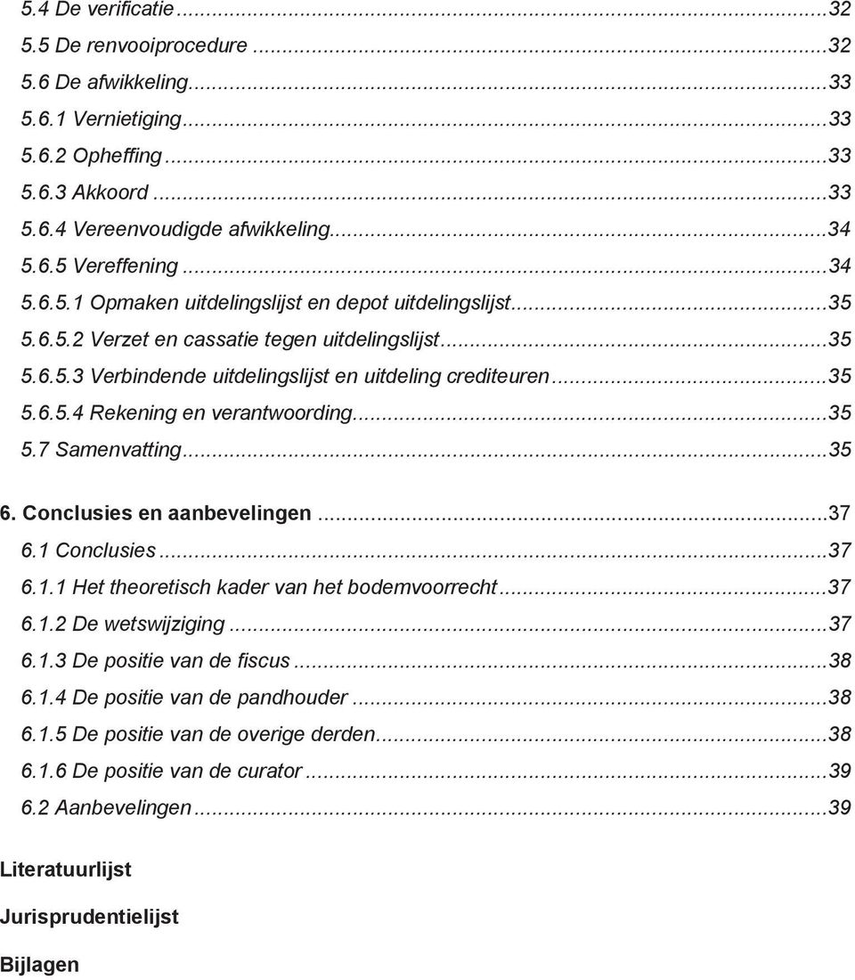 ..35 5.7 Samenvatting...35 6. Conclusies en aanbevelingen...37 6.1 Conclusies...37 6.1.1 Het theoretisch kader van het bodemvoorrecht...37 6.1.2 De wetswijziging...37 6.1.3 De positie van de fiscus.