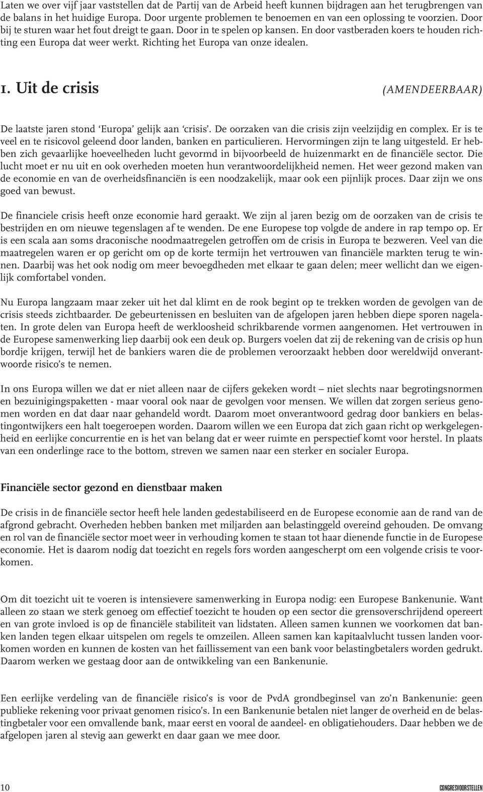 En door vastberaden koers te houden richting een Europa dat weer werkt. Richting het Europa van onze idealen. 1. Uit de crisis (AMENDEERBAAR) De laatste jaren stond Europa gelijk aan crisis.