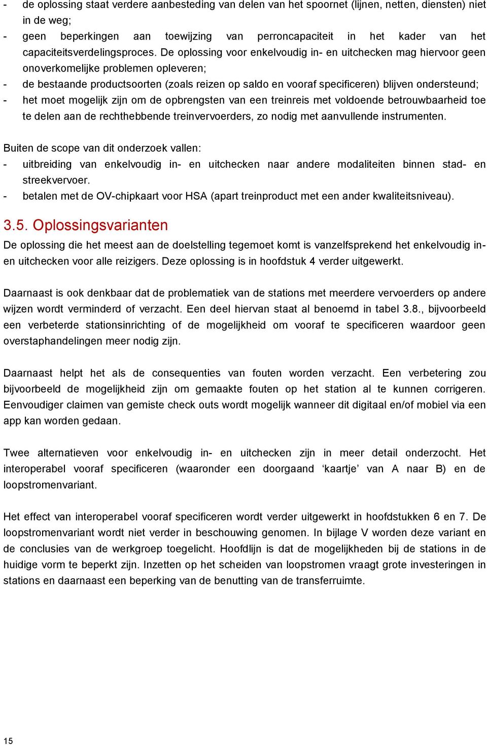 De oplossing voor enkelvoudig in- en uitchecken mag hiervoor geen onoverkomelijke problemen opleveren; - de bestaande productsoorten (zoals reizen op saldo en vooraf specificeren) blijven