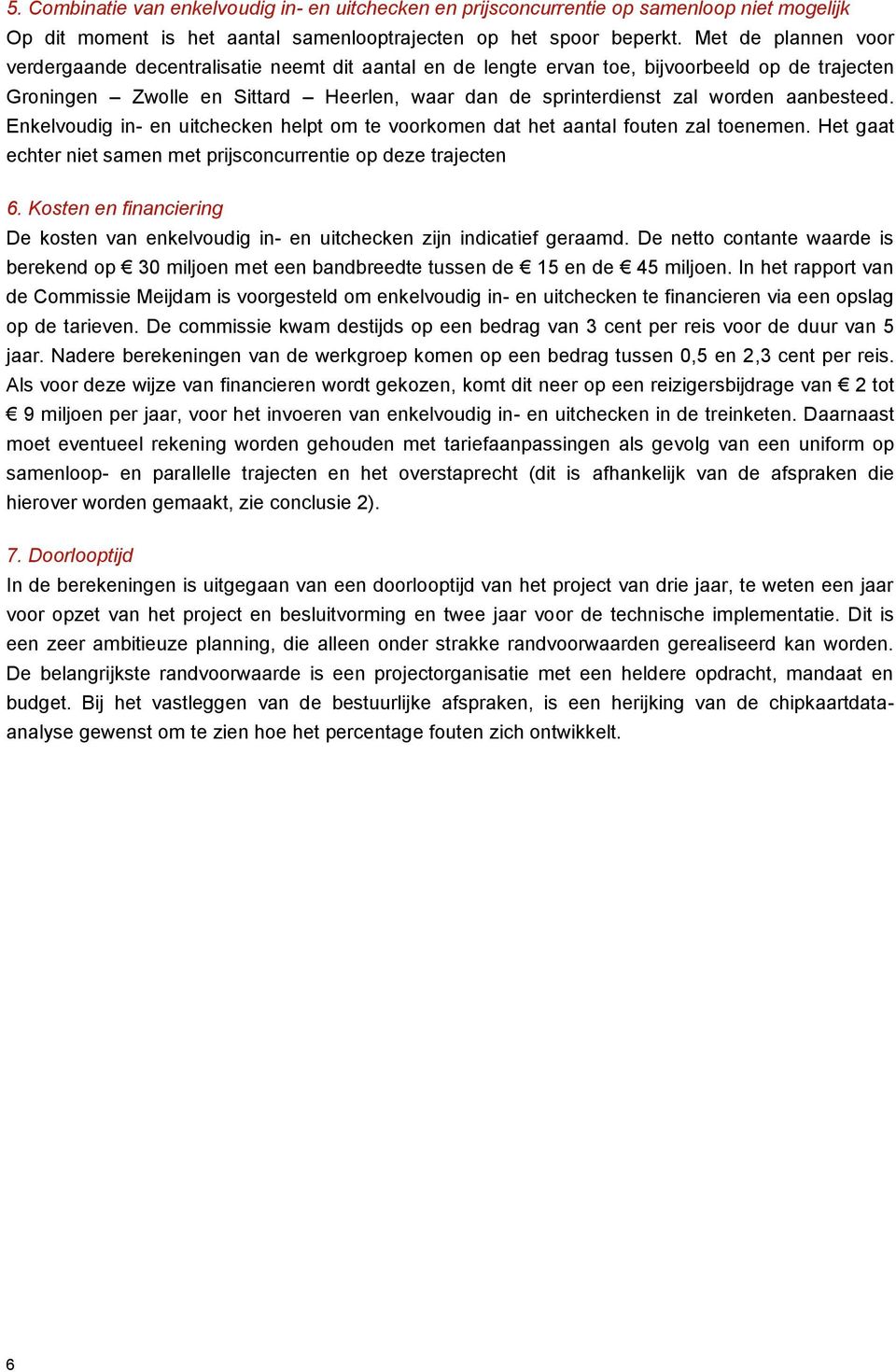 aanbesteed. Enkelvoudig in- en uitchecken helpt om te voorkomen dat het aantal fouten zal toenemen. Het gaat echter niet samen met prijsconcurrentie op deze trajecten 6.