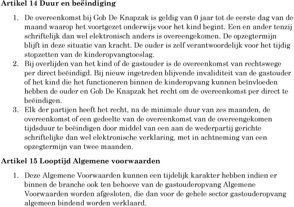 De ouder is zelf verantwoordelijk voor het tijdig stopzetten van de kinderopvangtoeslag. 2. Bij overlijden van het kind of de gastouder is de overeenkomst van rechtswege per direct beëindigd.