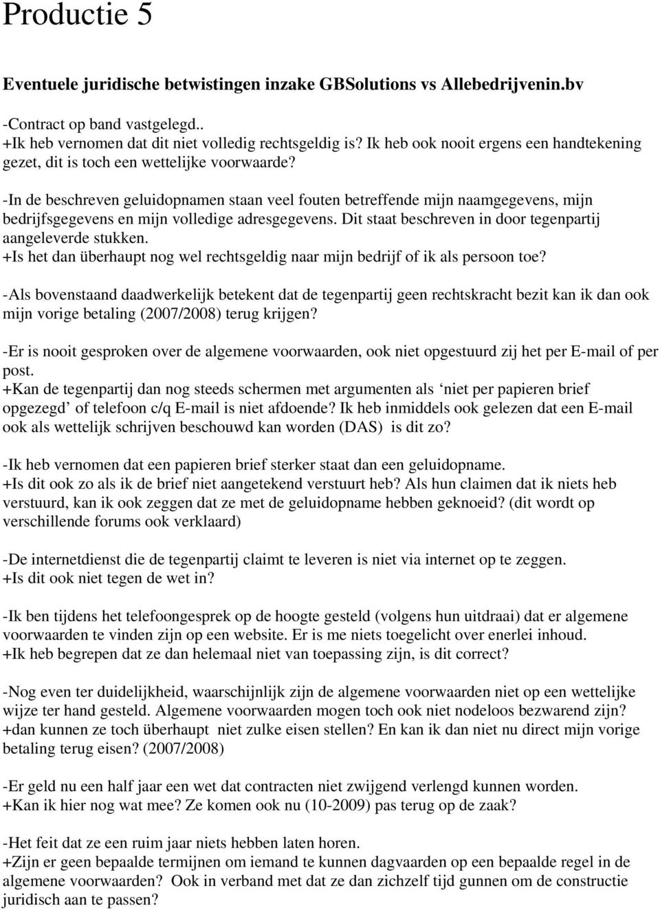 -In de beschreven geluidopnamen staan veel fouten betreffende mijn naamgegevens, mijn bedrijfsgegevens en mijn volledige adresgegevens. Dit staat beschreven in door tegenpartij aangeleverde stukken.