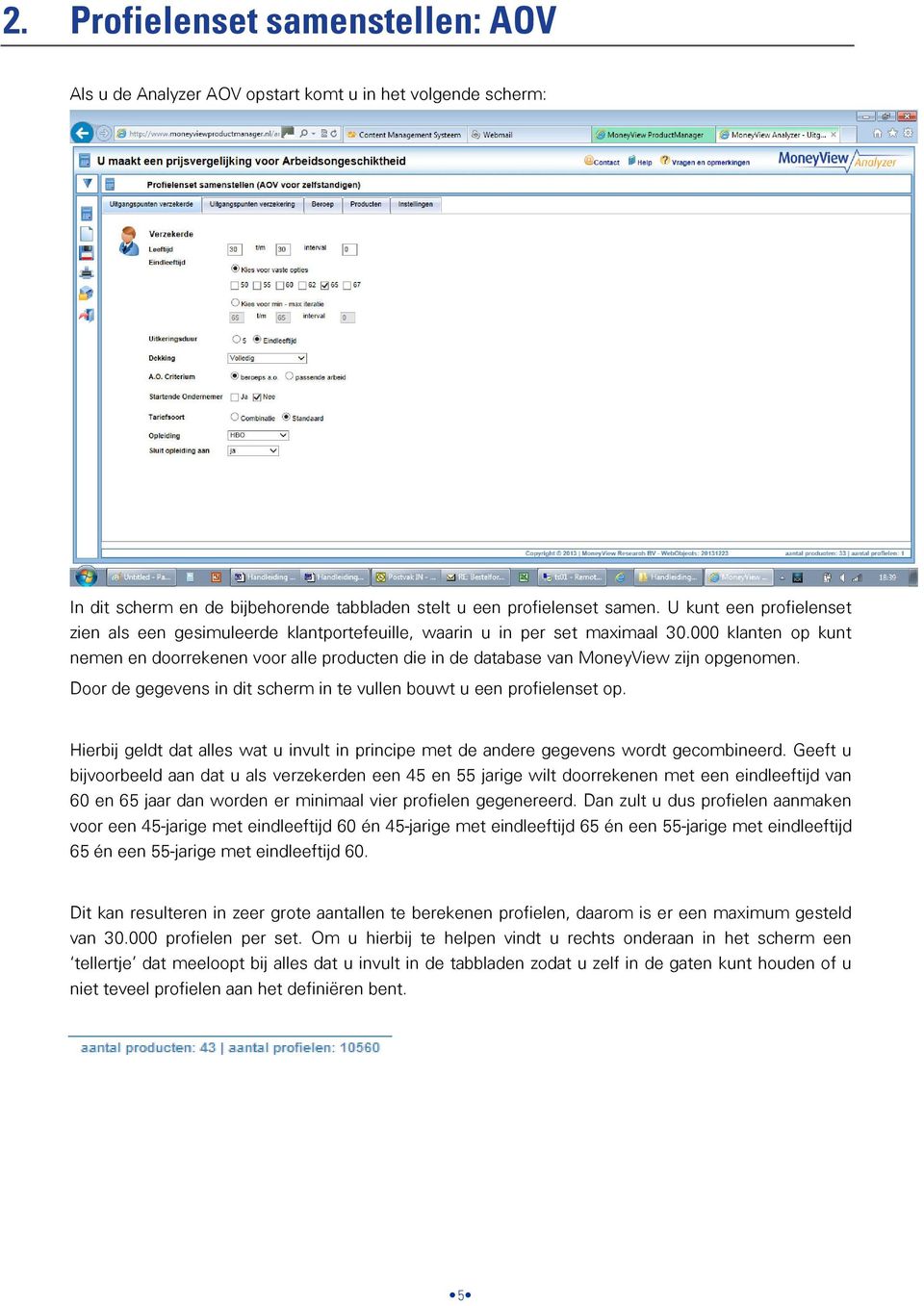 000 klanten op kunt nemen en doorrekenen voor alle producten die in de database van MoneyView zijn opgenomen. Door de gegevens in dit scherm in te vullen bouwt u een profielenset op.