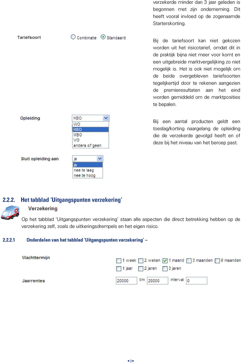 Het is ook niet mogelijk om de beide overgebleven tariefsoorten tegelijkertijd door te rekenen aangezien de premieresultaten aan het eind worden gemiddeld om de marktposities te bepalen.