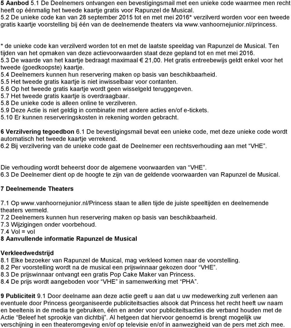 Ten tijden van het opmaken van deze actievoorwaarden staat deze gepland tot en met mei 2016. 5.3 De waarde van het kaartje bedraagt maximaal 21,00.