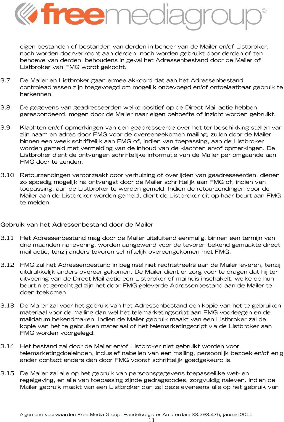 7 De Mailer en Listbroker gaan ermee akkoord dat aan het Adressenbestand controleadressen zijn toegevoegd om mogelijk onbevoegd en/of ontoelaatbaar gebruik te herkennen. 3.