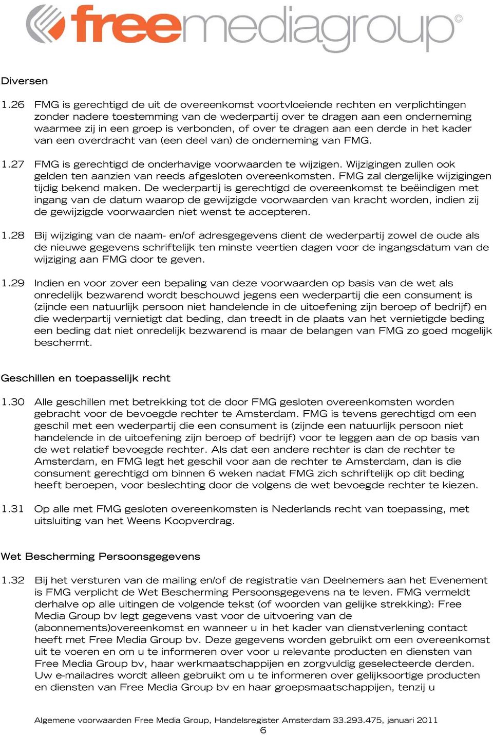 verbonden, of over te dragen aan een derde in het kader van een overdracht van (een deel van) de onderneming van FMG. 1.27 FMG is gerechtigd de onderhavige voorwaarden te wijzigen.