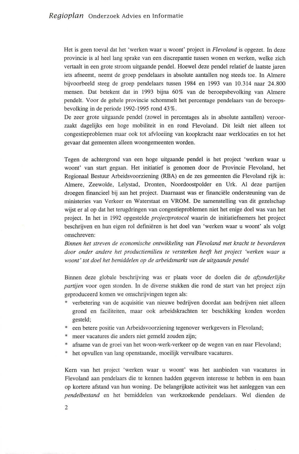 Hoewel deze pendel relatief de laatste jaren iets afneemt, neemt de groep pendelaars in absolute aantallen nog steeds toe. In Almere bijvoorbeeld steeg de groep pendelaars tussen 1984 en 1993 van 10.