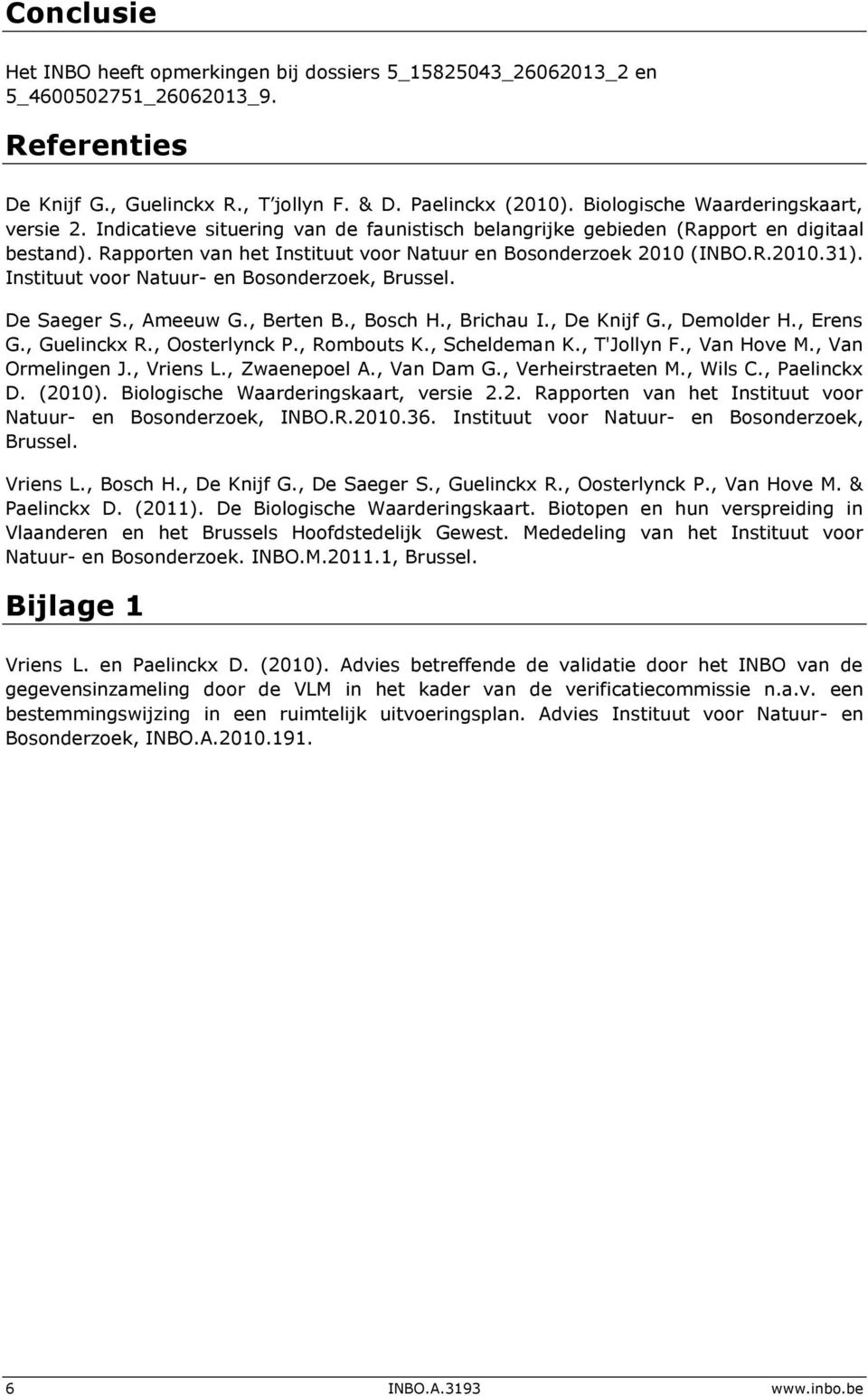 R.2010.31). Instituut voor Natuur- en Bosonderzoek, Brussel. De Saeger S., Ameeuw G., Berten B., Bosch H., Brichau I., De Knijf G., Demolder H., Erens G., Guelinckx R., Oosterlynck P., Rombouts K.