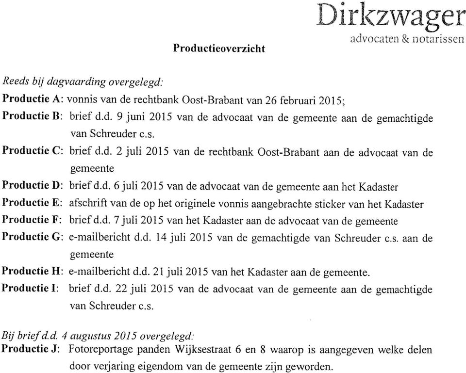 d. 7 juli 2015 van het Kadaster aan de advocaat van de gemeente ProductieG: e-mailbericht d.d. 14 juli 2015 van de gemachtigde van Schreuder c,s. aan de genreente Productie H: e-mailbericht d.d.21juli 2015 van het Kadaster aan de gemeente.