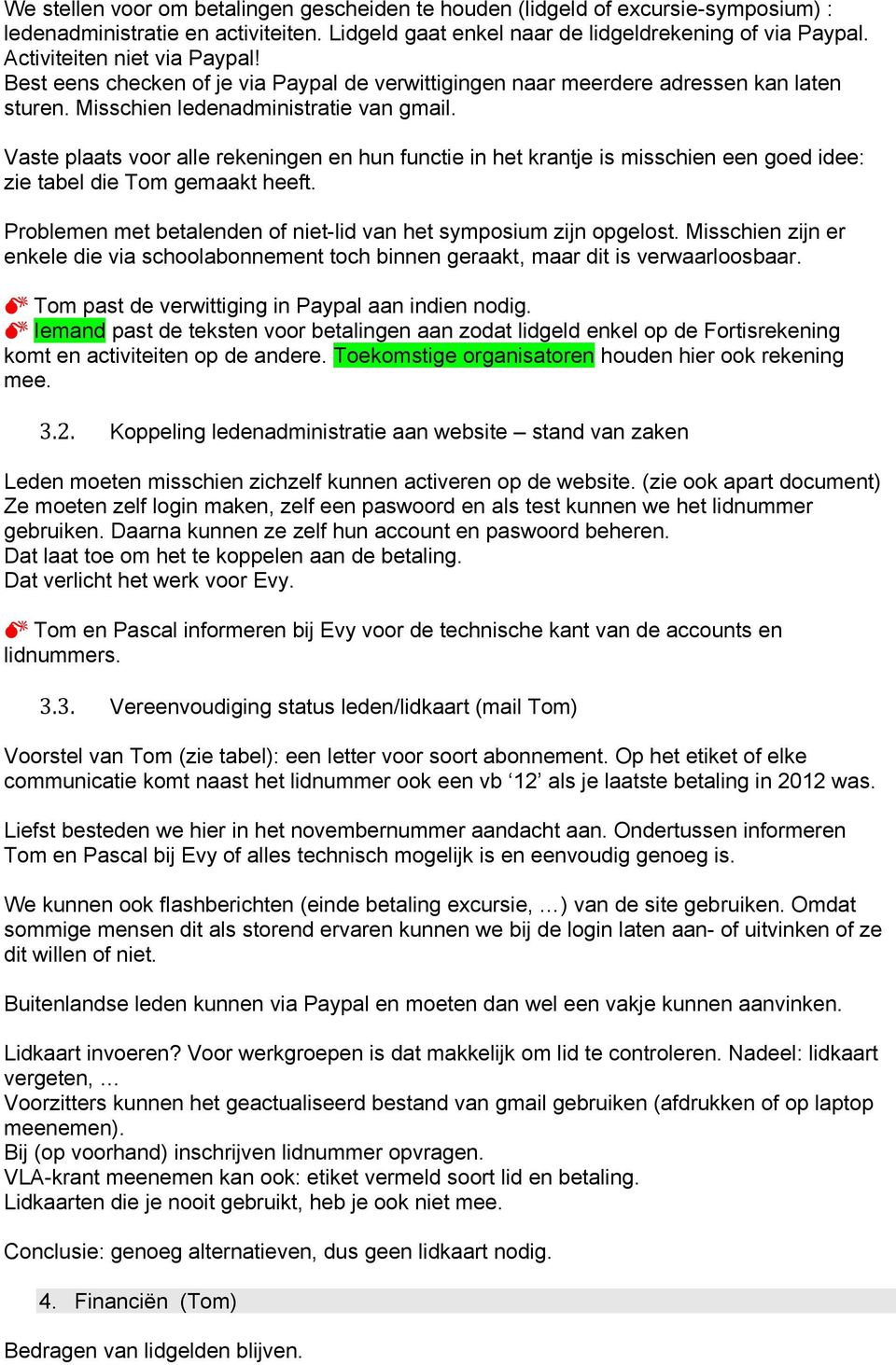 Vaste plaats voor alle rekeningen en hun functie in het krantje is misschien een goed idee: zie tabel die Tom gemaakt heeft. Problemen met betalenden of niet-lid van het symposium zijn opgelost.