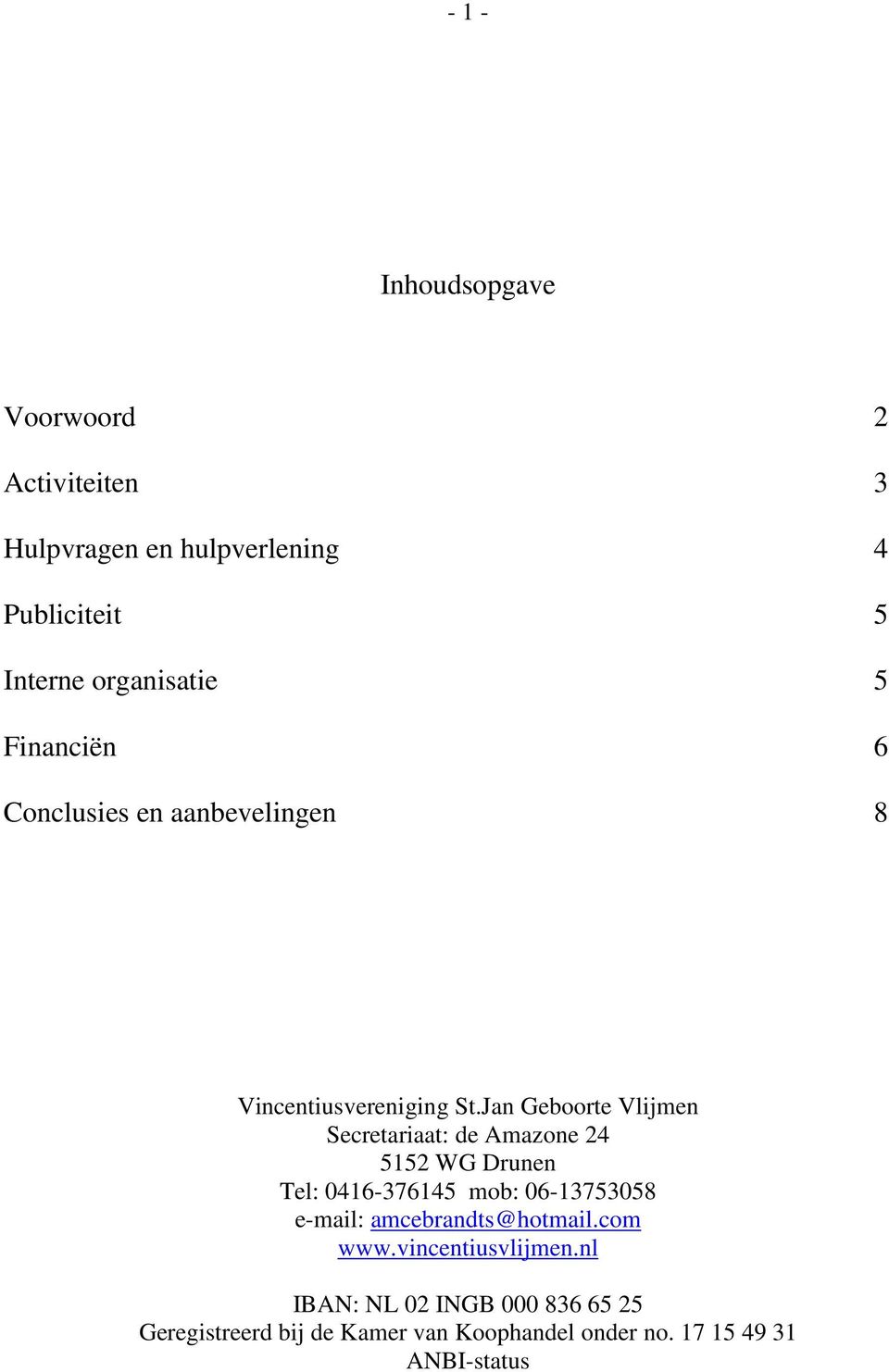 Jan Geboorte Vlijmen Secretariaat: de Amazone 24 5152 WG Drunen Tel: 0416-376145 mob: 06-13753058 e-mail: