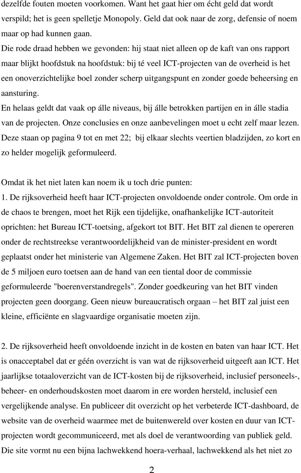 zonder scherp uitgangspunt en zonder goede beheersing en aansturing. En helaas geldt dat vaak op álle niveaus, bij álle betrokken partijen en in álle stadia van de projecten.