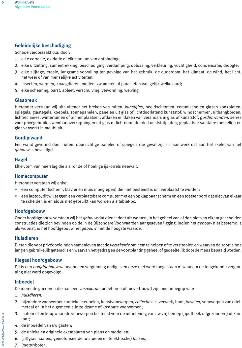 elke slijtage, erosie, langzame vervuiling ten gevolge van het gebruik, de ouderdom, het klimaat, de wind, het licht, het weer of van menselijke activiteiten; 4.