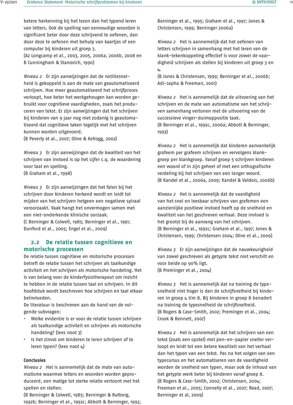 (A2 Longcamp et al., 2003, 2005, 2006a, 2006b, 2008 en B Cunningham & Stanovich, 1990) Niveau 2 Er zijn aanwijzingen dat de notitiesnelheid is gekoppeld is aan de mate van geautomatiseerd schrijven.