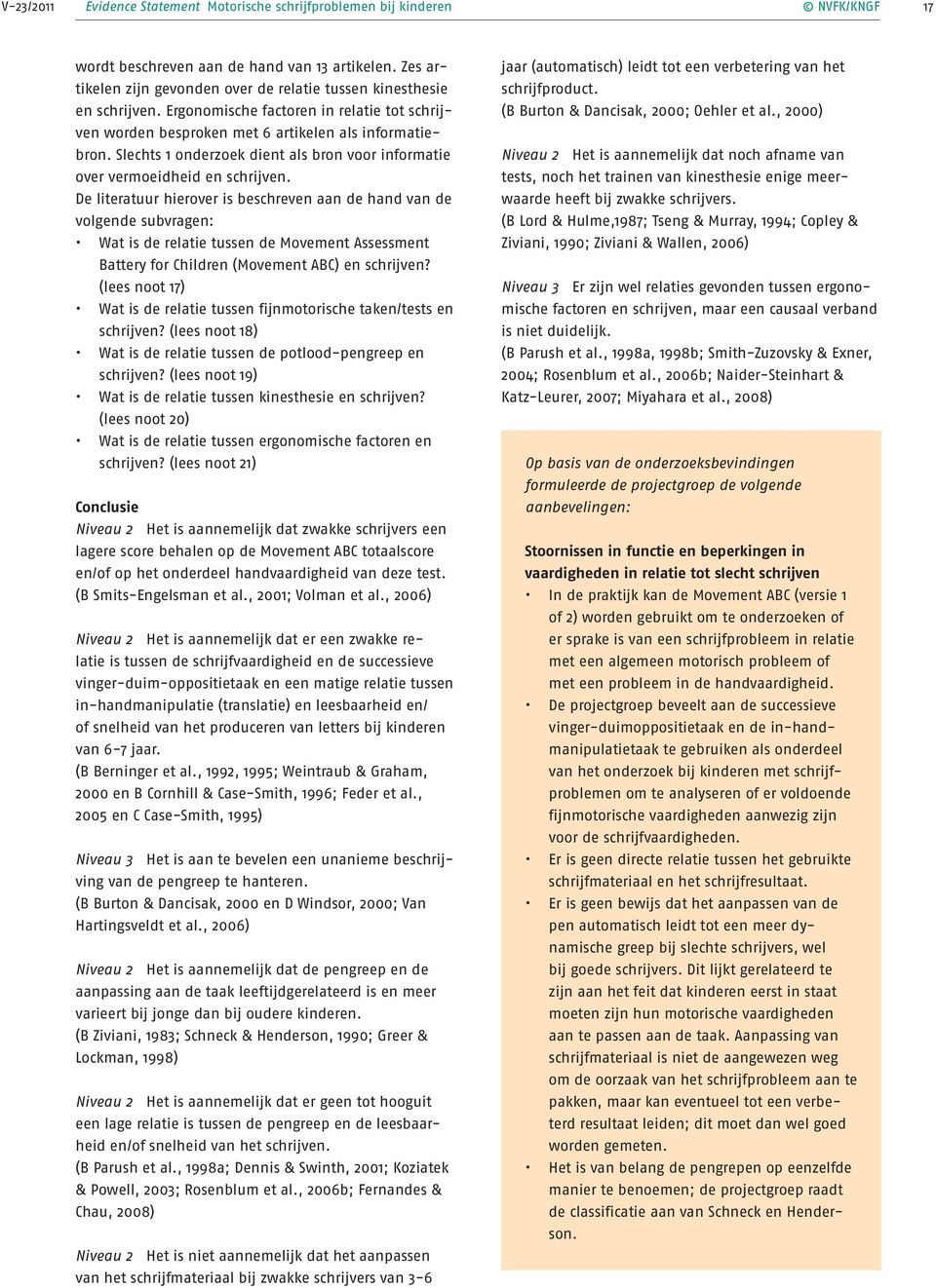 De literatuur hierover is beschreven aan de hand van de volgende subvragen: Wat is de relatie tussen de Movement Assessment Battery for Children (Movement ABC) en schrijven?