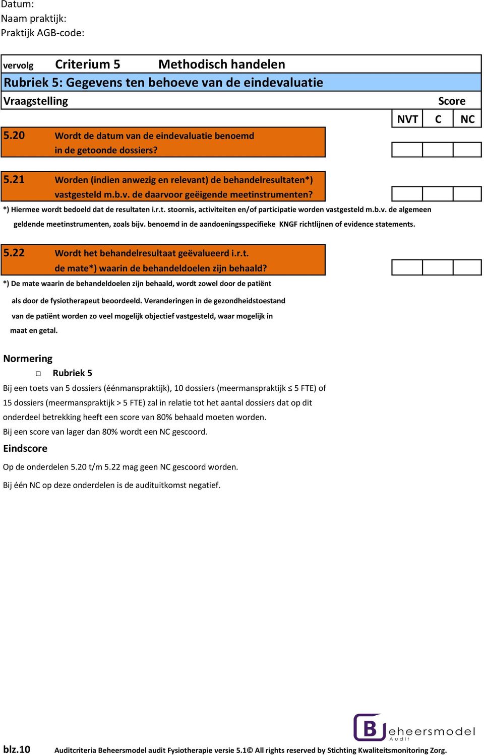 b.v. de algemeen geldende meetinstrumenten, zoals bijv. benoemd in de aandoeningsspecifieke KNGF richtlijnen of evidence statements. 5.22 Wordt het behandelresultaat geëvalueerd i.r.t. de mate*) waarin de behandeldoelen zijn behaald?