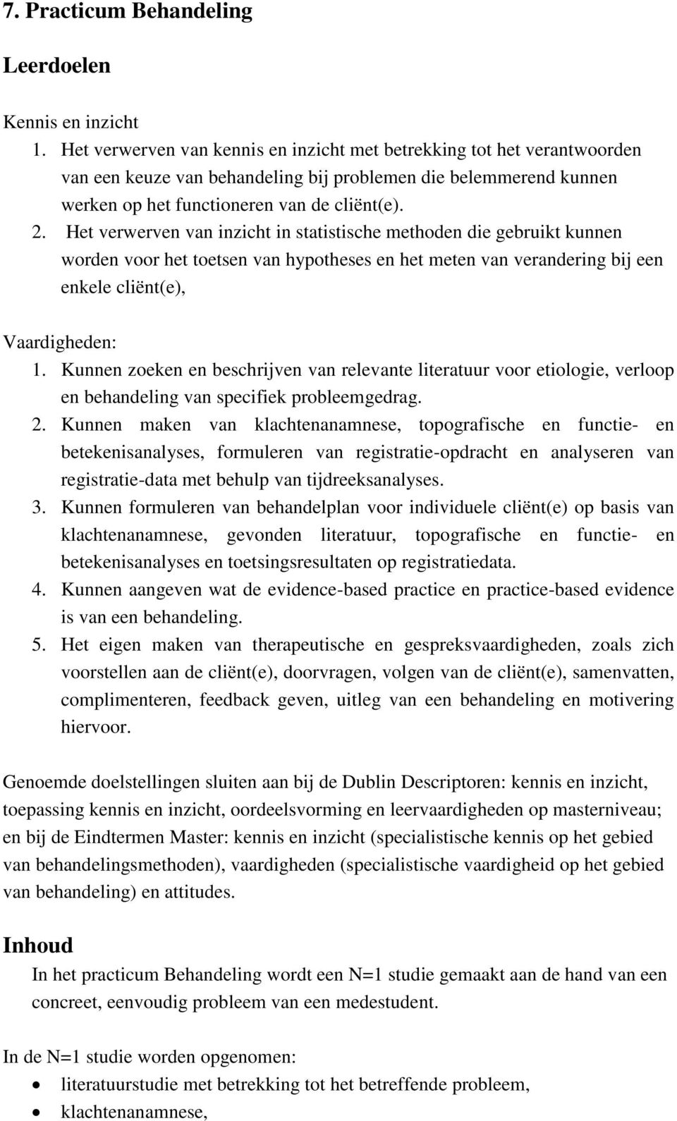 Het verwerven van inzicht in statistische methoden die gebruikt kunnen worden voor het toetsen van hypotheses en het meten van verandering bij een enkele cliënt(e), Vaardigheden: 1.