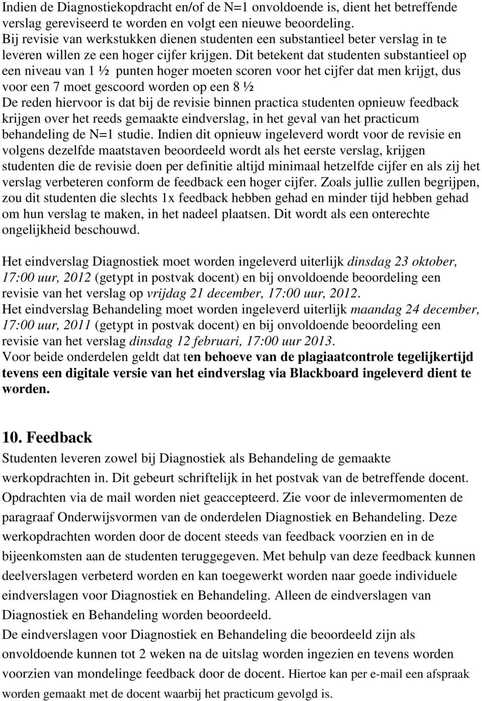 Dit betekent dat studenten substantieel op een niveau van 1 ½ punten hoger moeten scoren voor het cijfer dat men krijgt, dus voor een 7 moet gescoord worden op een 8 ½ De reden hiervoor is dat bij de