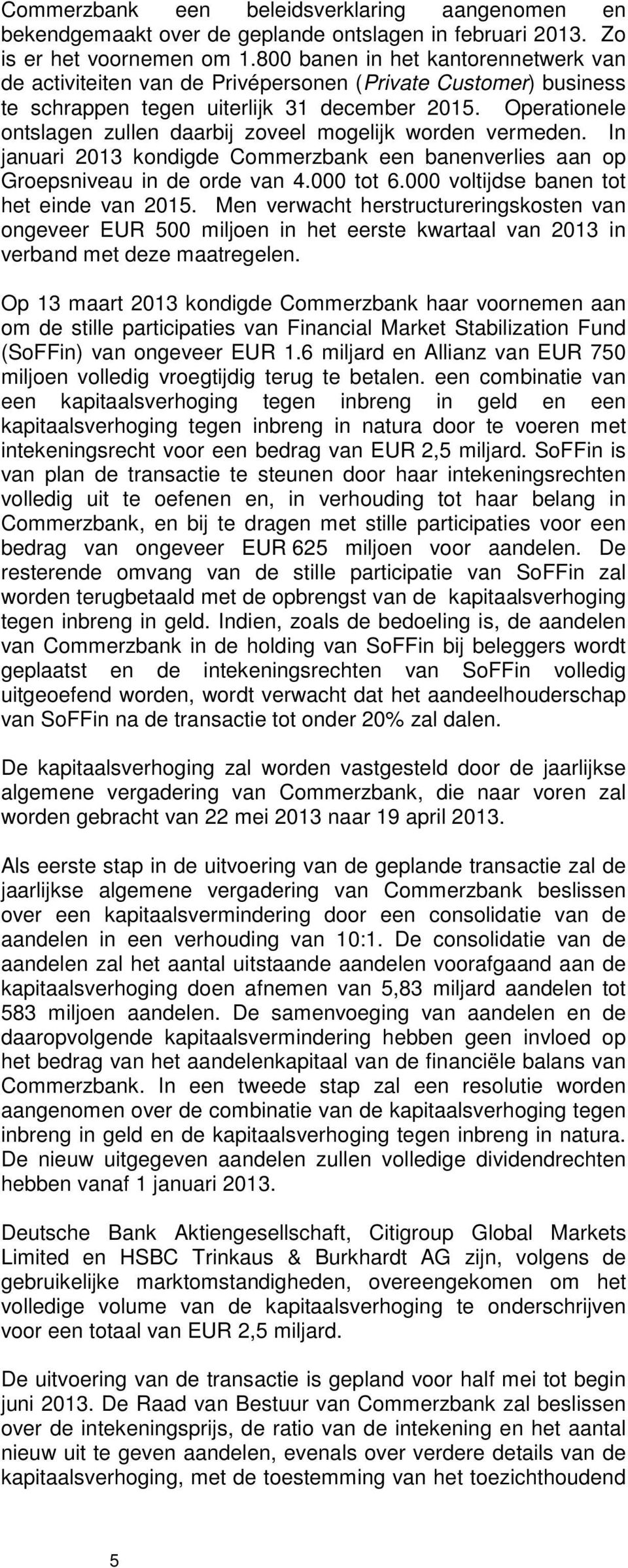 Operationele ontslagen zullen daarbij zoveel mogelijk worden vermeden. In januari 2013 kondigde Commerzbank een banenverlies aan op Groepsniveau in de orde van 4.000 tot 6.