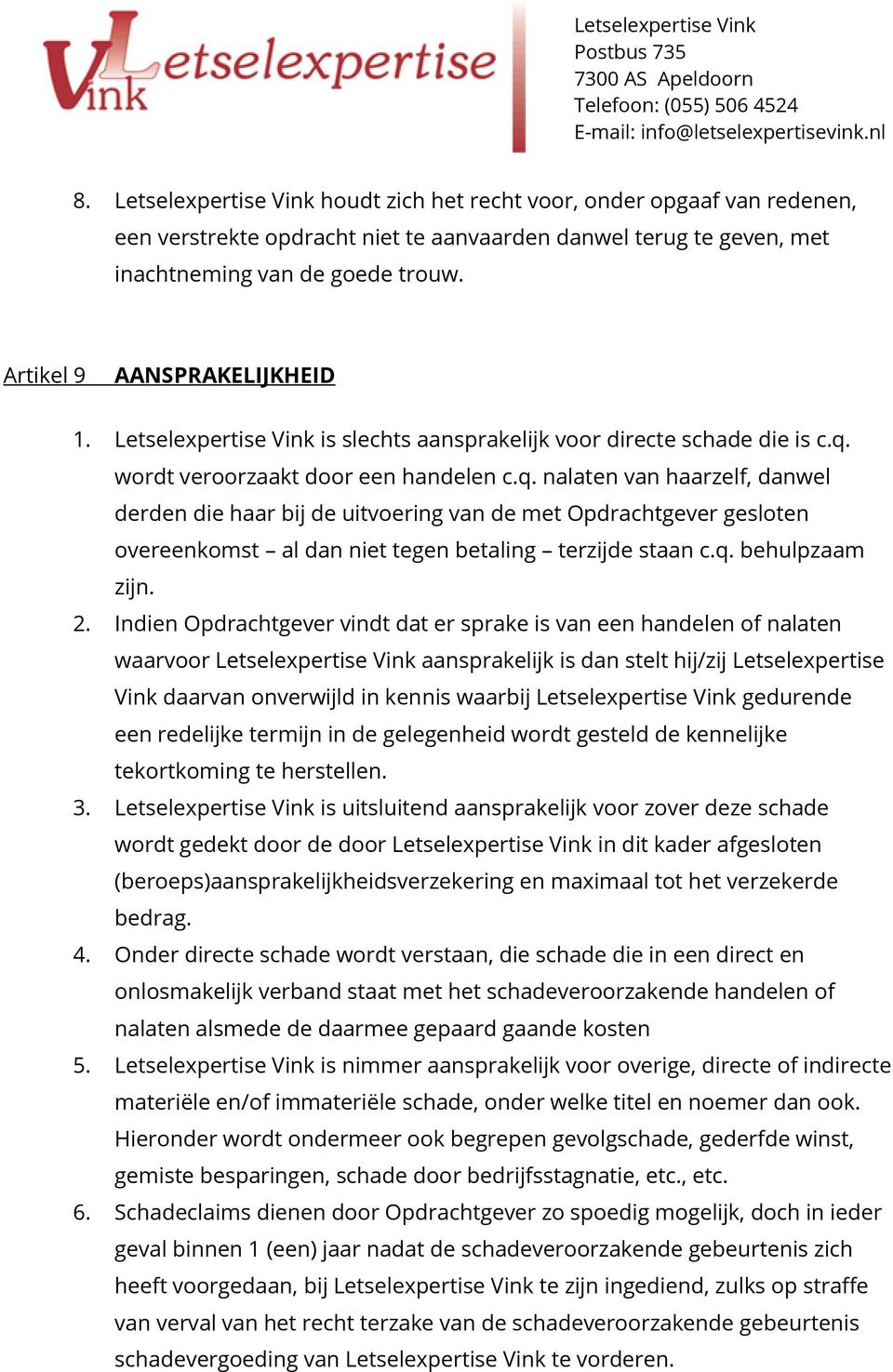 wordt veroorzaakt door een handelen c.q. nalaten van haarzelf, danwel derden die haar bij de uitvoering van de met Opdrachtgever gesloten overeenkomst al dan niet tegen betaling terzijde staan c.q. behulpzaam zijn.