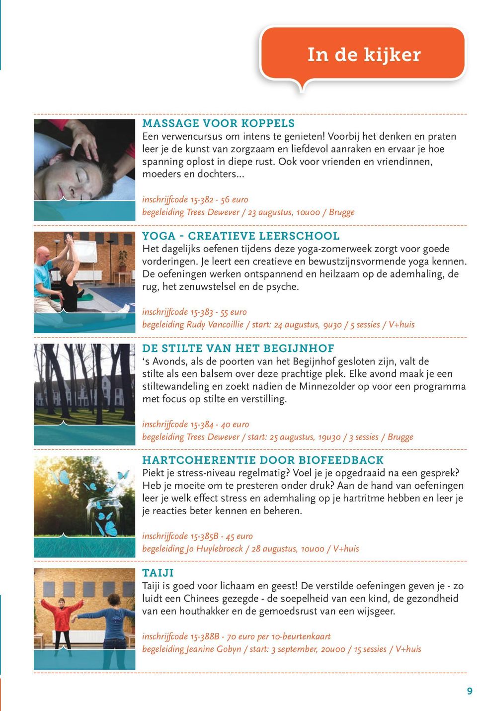 .. inschrijfcode 15-382 - 56 euro begeleiding Trees Dewever / 23 augustus, 10u00 / Brugge YOGA - CREATIEVE LEERSCHOOL Het dagelijks oefenen tijdens deze yoga-zomerweek zorgt voor goede vorderingen.