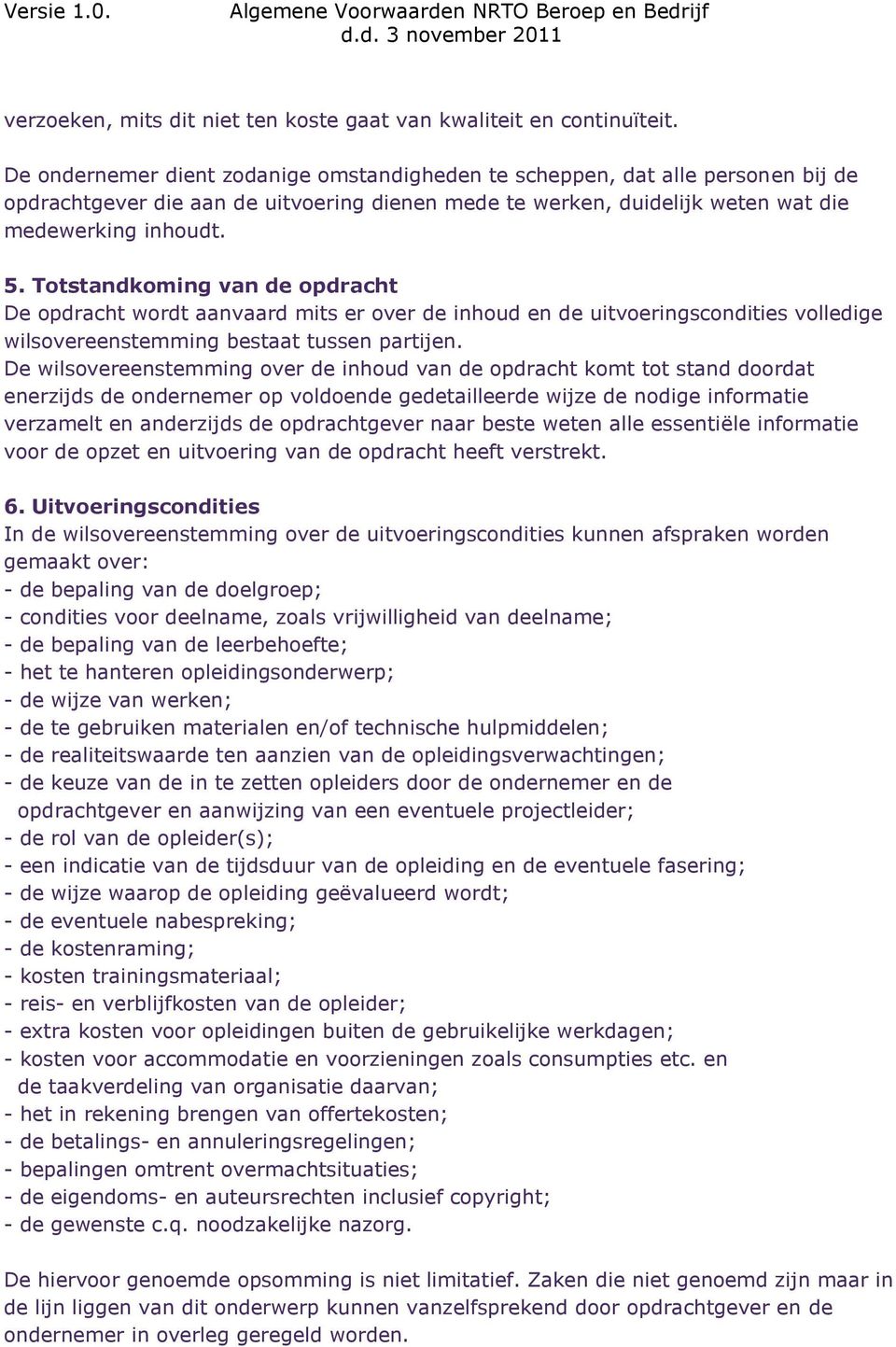 Totstandkoming van de opdracht De opdracht wordt aanvaard mits er over de inhoud en de uitvoeringscondities volledige wilsovereenstemming bestaat tussen partijen.