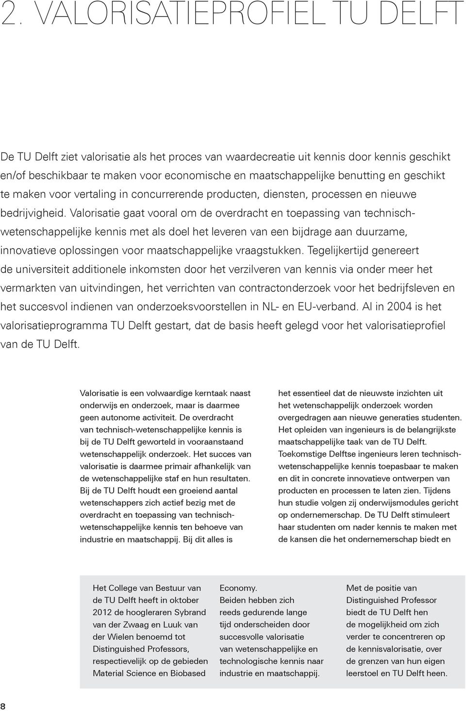 Valorisatie gaat vooral om de overdracht en toepassing van technischwetenschappelijke kennis met als doel het leveren van een bijdrage aan duurzame, innovatieve oplossingen voor maatschappelijke