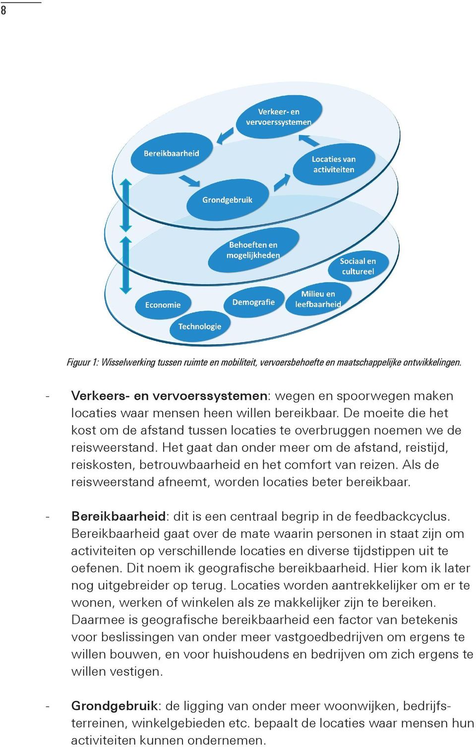 Het gaat dan onder meer om de afstand, reistijd, reiskosten, betrouwbaarheid en het comfort van reizen. Als de reisweerstand afneemt, worden locaties beter bereikbaar.