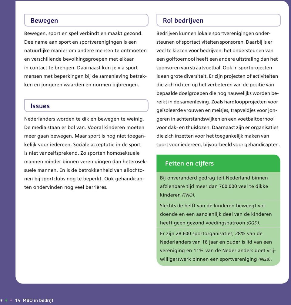 Daarnaast kun je via sport mensen met beperkingen bij de samenleving betrekken en jongeren waarden en normen bijbrengen. Issues Nederlanders worden te dik en bewegen te weinig.