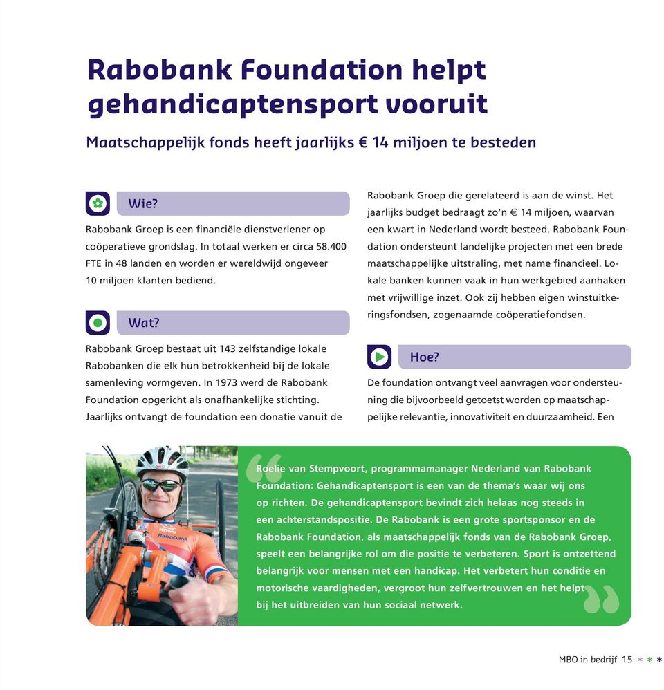 Rabobank Groep bestaat uit 143 zelfstandige lokale Rabobanken die elk hun betrokkenheid bij de lokale samenleving vormgeven. In 1973 werd de Rabobank Foundation opgericht als onafhankelijke stichting.