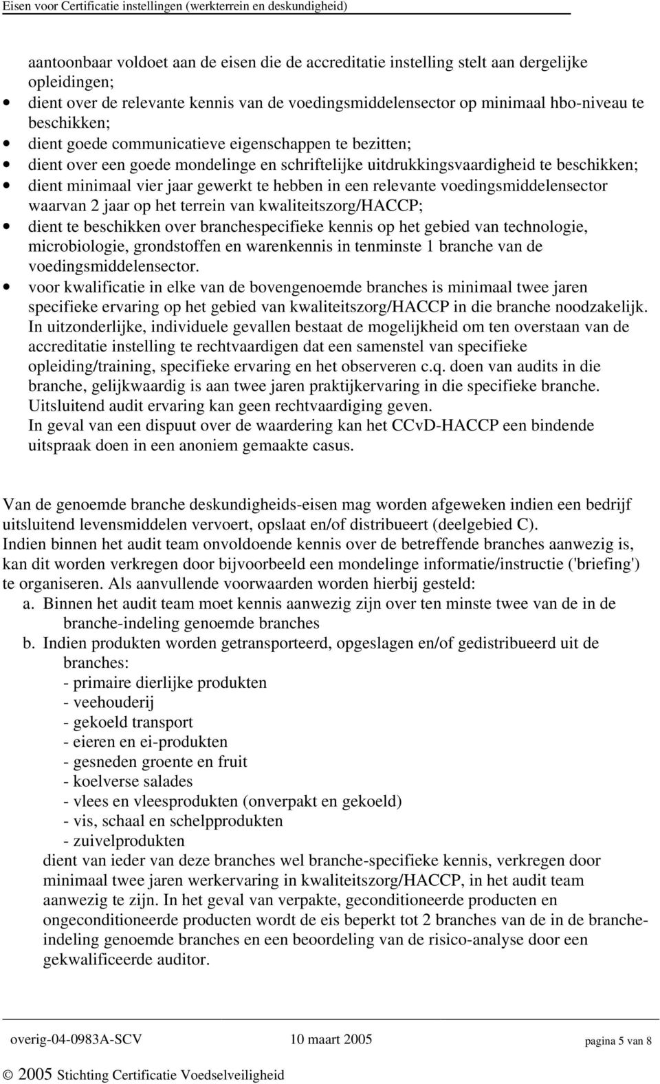 relevante voedingsmiddelensector waarvan 2 jaar op het terrein van kwaliteitszorg/haccp; dient te beschikken over branchespecifieke kennis op het gebied van technologie, microbiologie, grondstoffen