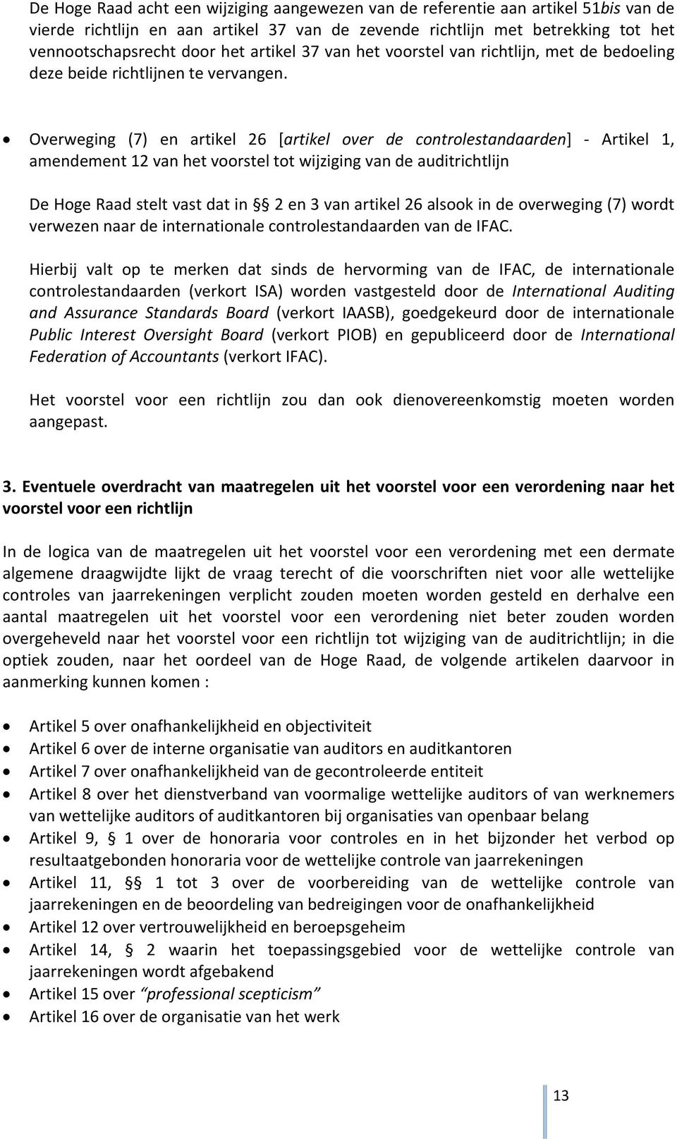 Overweging (7) en artikel 26 [artikel over de controlestandaarden] Artikel 1, amendement 12 van het voorstel tot wijziging van de auditrichtlijn De Hoge Raad stelt vast dat in 2 en 3 van artikel 26