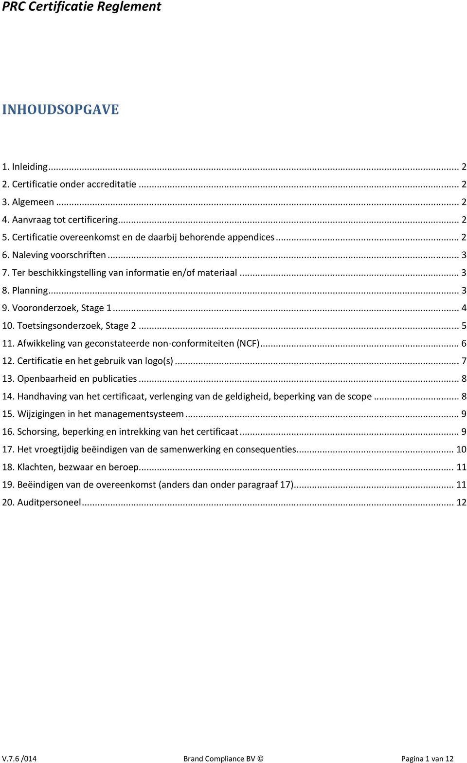 Afwikkeling van geconstateerde non-conformiteiten (NCF)... 6 12. Certificatie en het gebruik van logo(s)... 7 13. Openbaarheid en publicaties... 8 14.