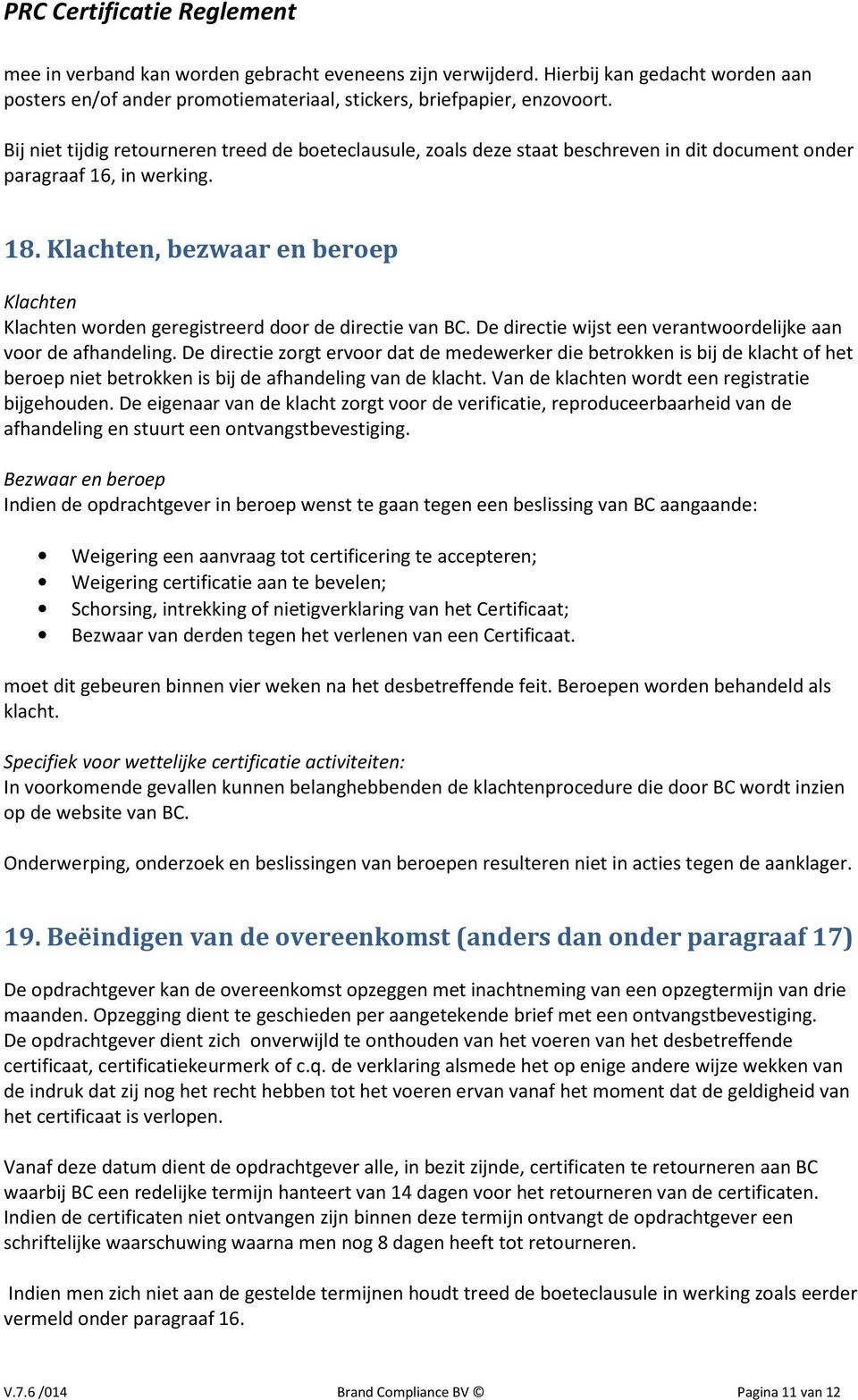 Klachten, bezwaar en beroep Klachten Klachten worden geregistreerd door de directie van BC. De directie wijst een verantwoordelijke aan voor de afhandeling.