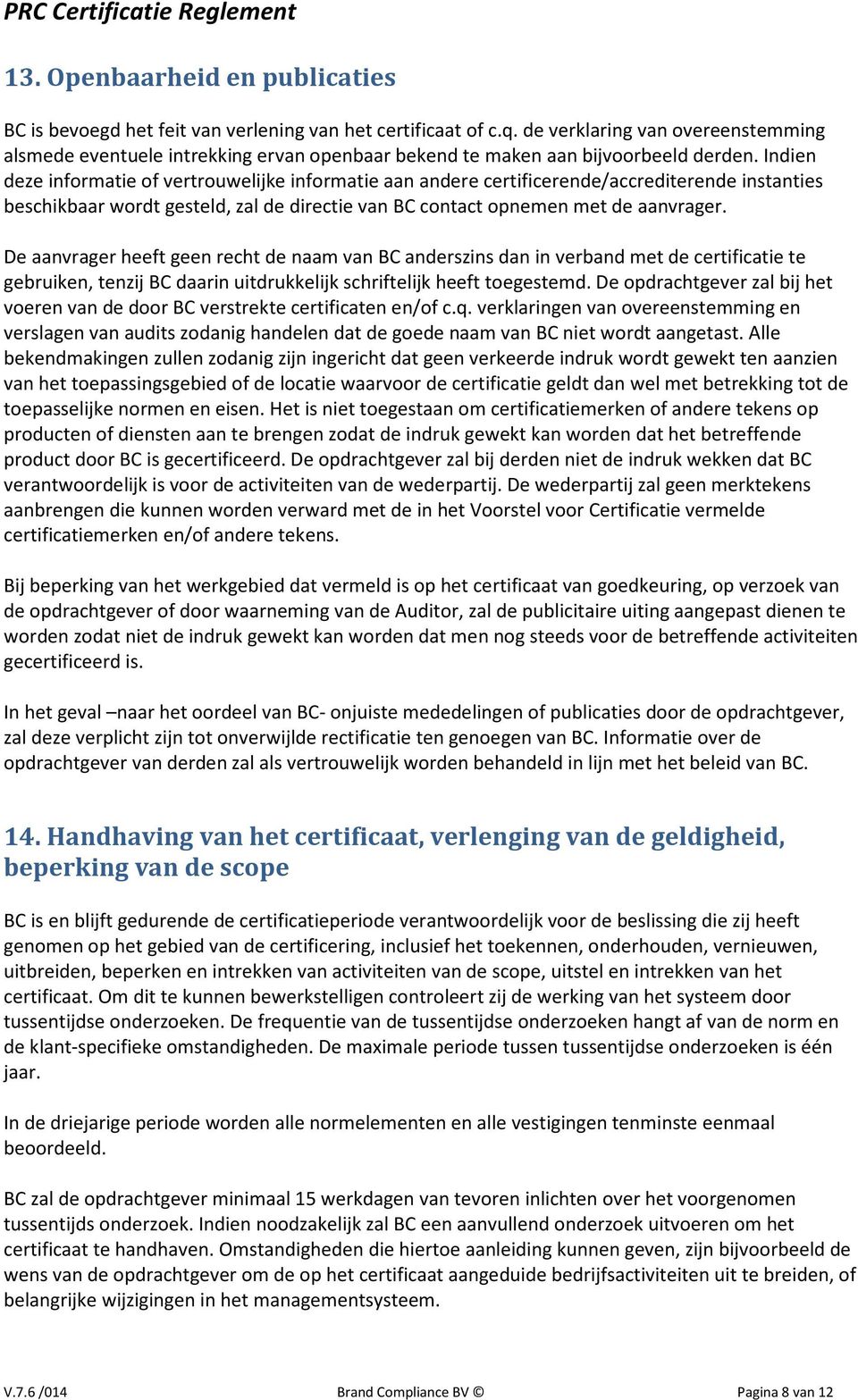 Indien deze informatie of vertrouwelijke informatie aan andere certificerende/accrediterende instanties beschikbaar wordt gesteld, zal de directie van BC contact opnemen met de aanvrager.