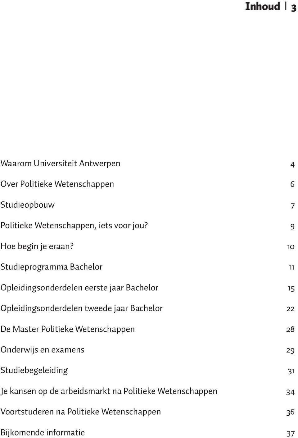 10 Studieprogramma Bachelor 11 Opleidingsonderdelen eerste jaar Bachelor 15 Opleidingsonderdelen tweede jaar Bachelor 22