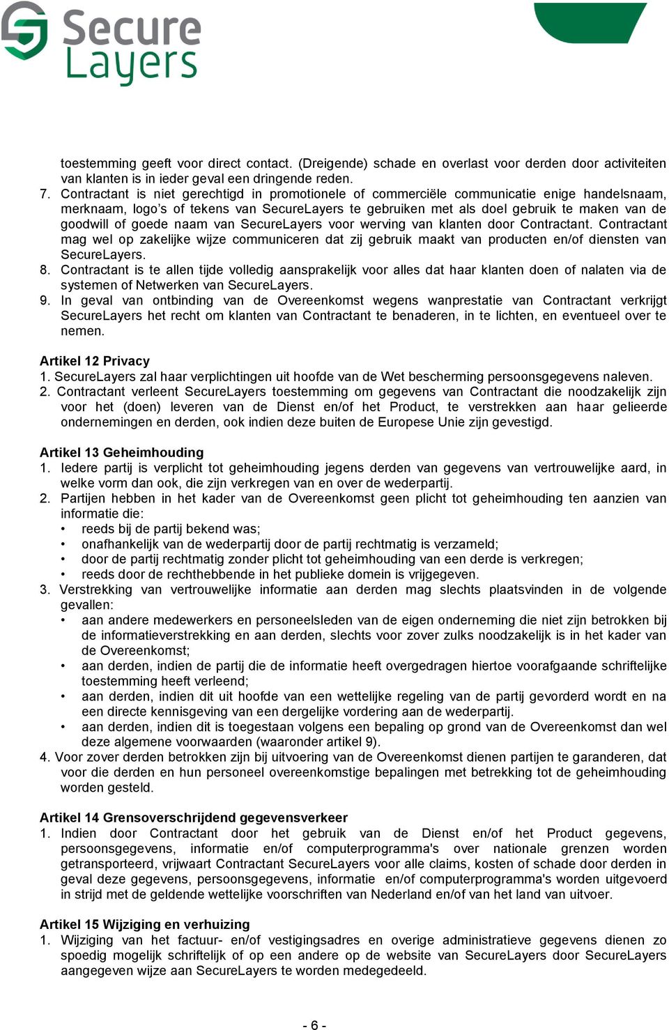 goede naam van SecureLayers voor werving van klanten door Contractant. Contractant mag wel op zakelijke wijze communiceren dat zij gebruik maakt van producten en/of diensten van SecureLayers. 8.