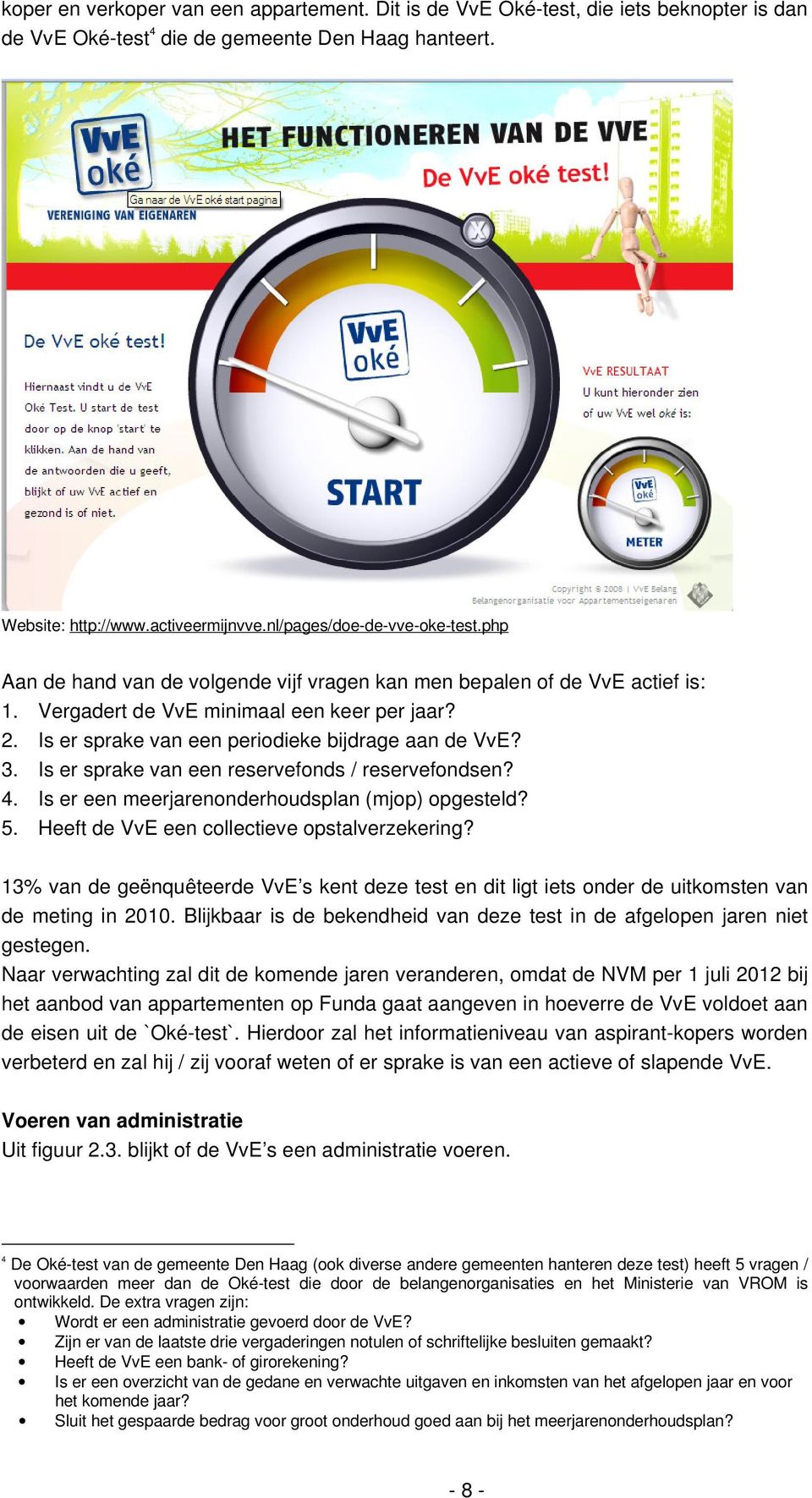 Is er sprake van een periodieke bijdrage aan de VvE? 3. Is er sprake van een reservefonds / reservefondsen? 4. Is er een meerjarenonderhoudsplan (mjop) opgesteld? 5.