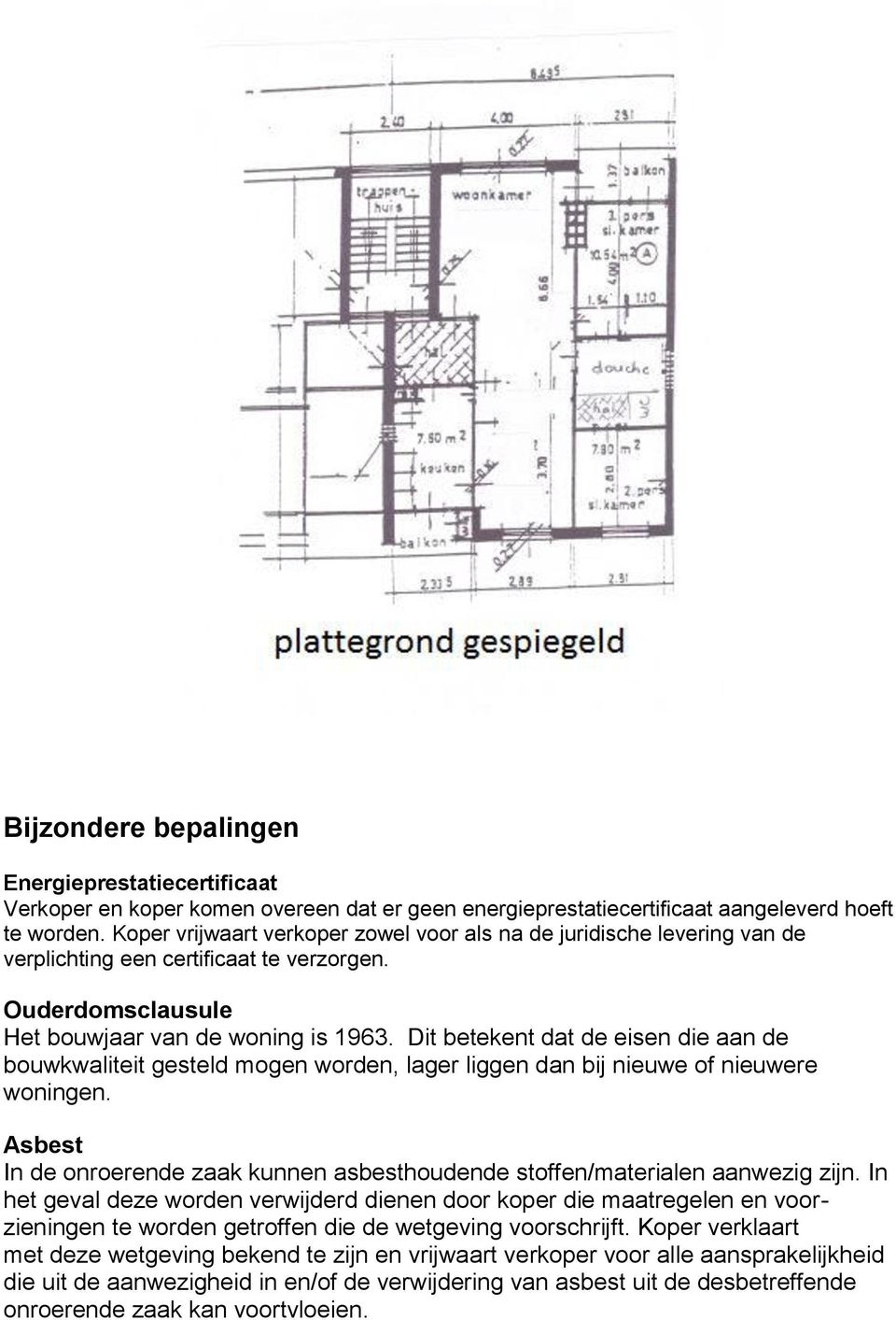 Dit betekent dat de eisen die aan de bouwkwaliteit gesteld mogen worden, lager liggen dan bij nieuwe of nieuwere woningen.