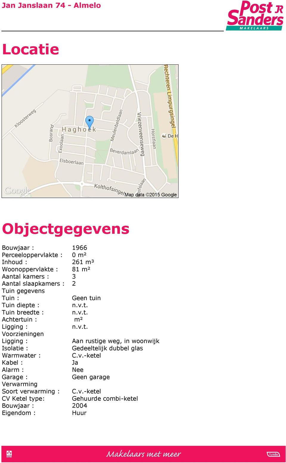 in Tuin diepte : n.v.t. Tuin breedte : n.v.t. Achtertuin : m² Ligging : n.v.t. Voorzieningen Ligging : Aan rustige weg, in woonwijk Isolatie : Gedeeltelijk dubbel glas Warmwater : C.