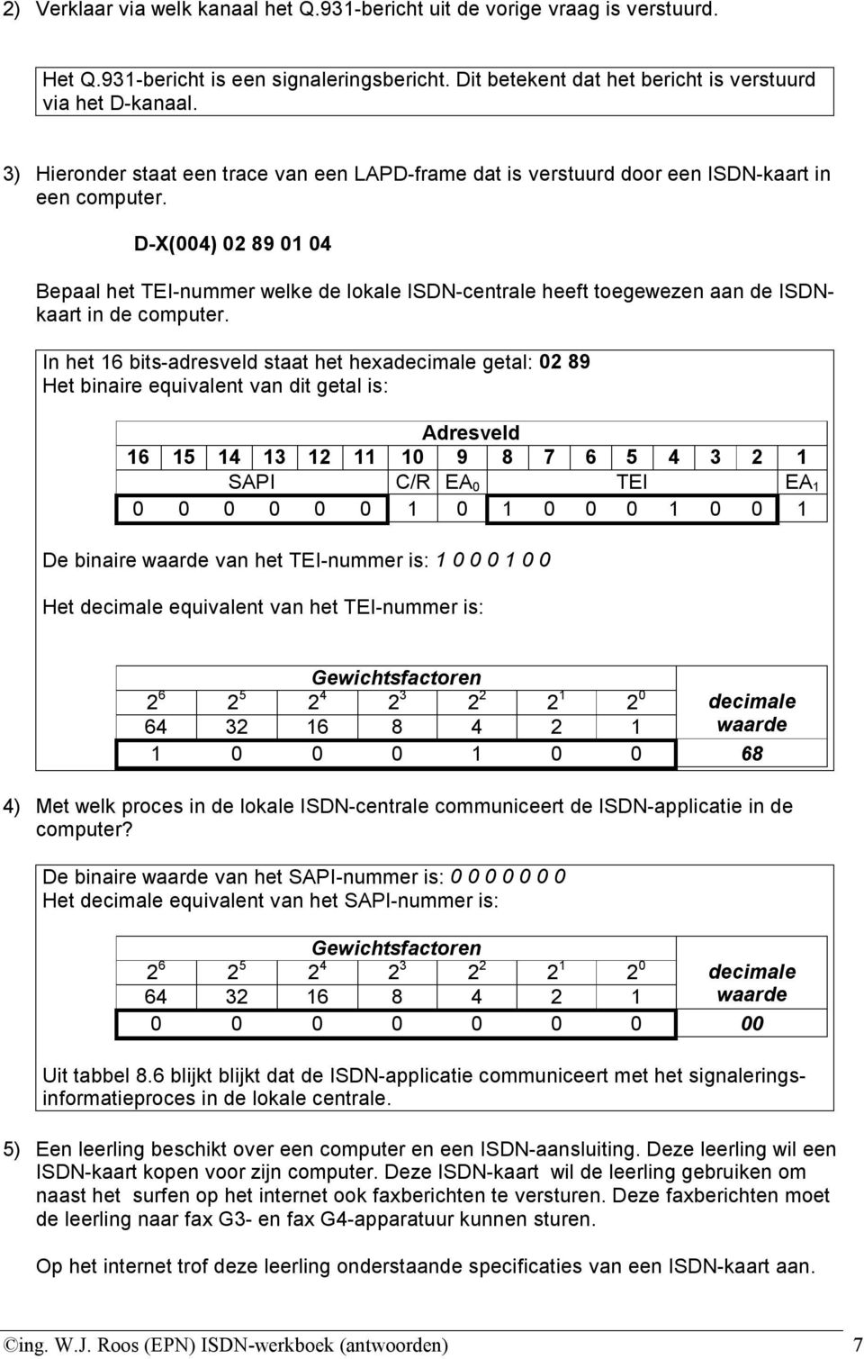 D-X(004) 02 89 01 04 Bepaal het TEI-nummer welke de lokale ISDN-centrale heeft toegewezen aan de ISDNkaart in de computer.
