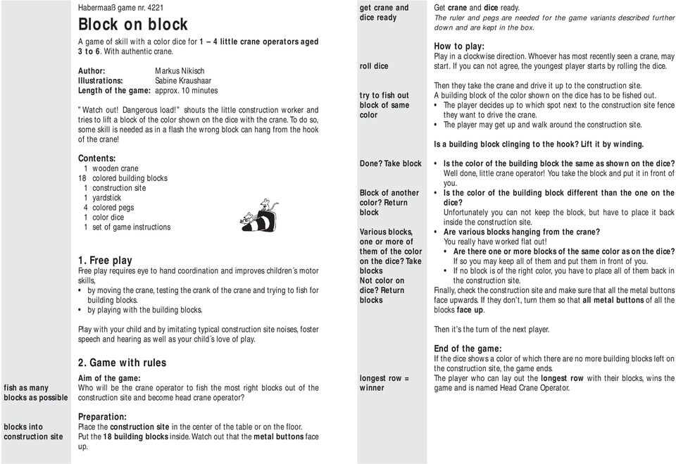 10 minutes Watch out! Dangerous load! shouts the little construction worker and tries to lift a block of the color shown on the dice with the crane.