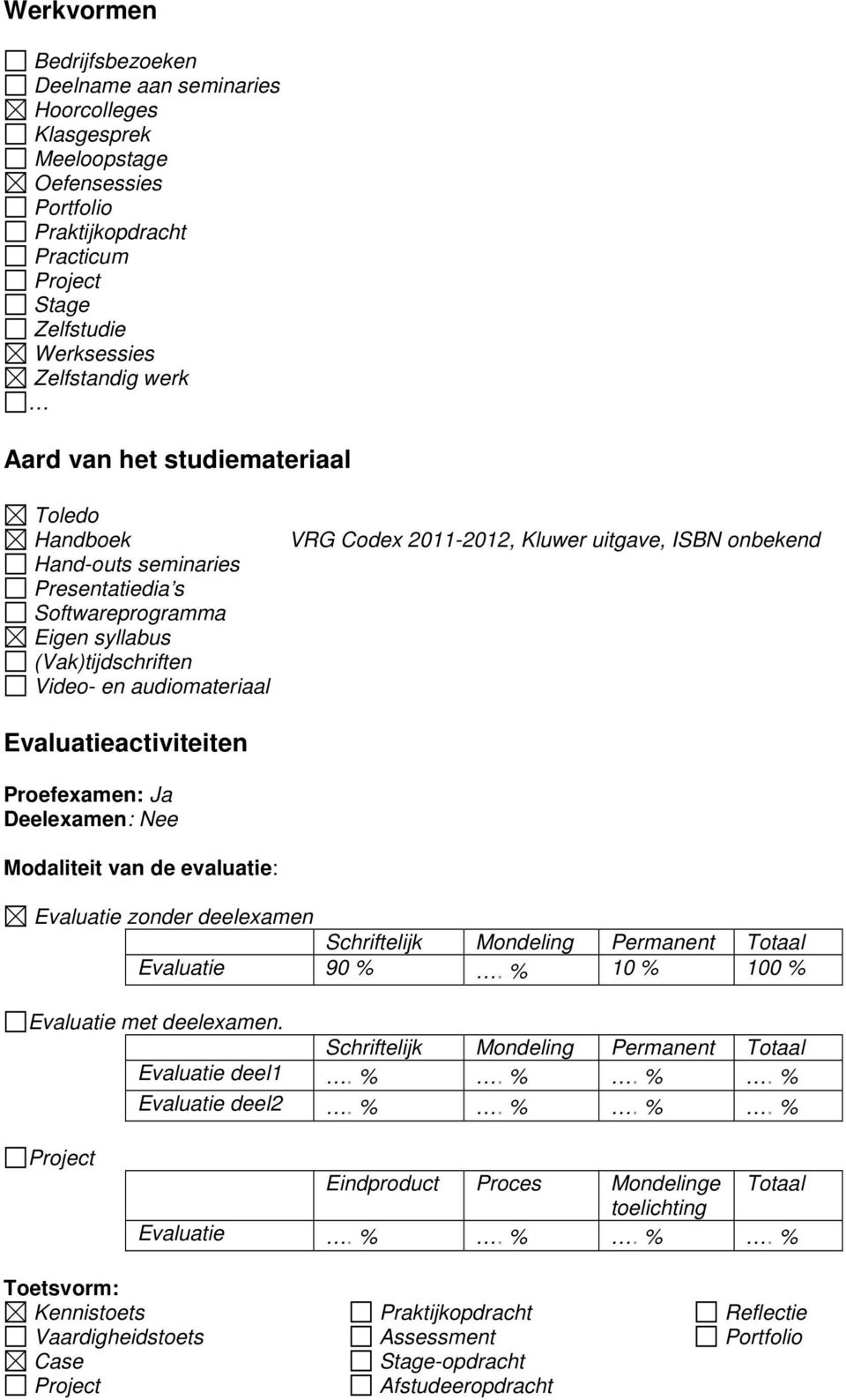 Evaluatieactiviteiten Proefexamen: Ja Deelexamen: Nee Modaliteit van de evaluatie: Evaluatie zonder deelexamen Evaluatie 90 %. % 10 % 100 % Evaluatie met deelexamen. Evaluatie deel1. %. %. %. % Evaluatie deel2.