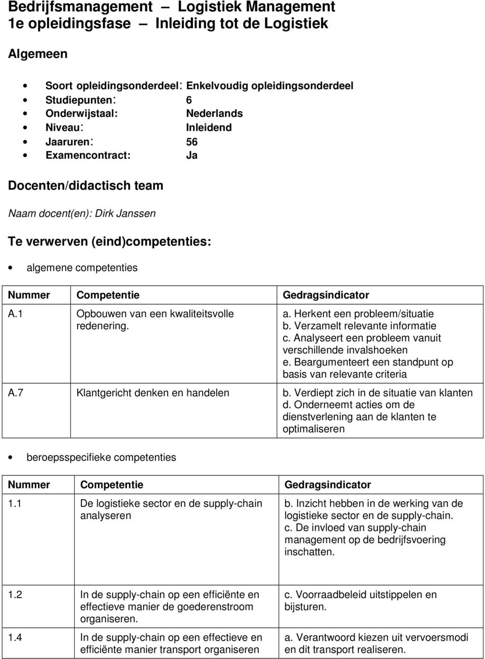 1 Opbouwen van een kwaliteitsvolle redenering. a. Herkent een probleem/situatie b. Verzamelt relevante informatie c. Analyseert een probleem vanuit verschillende invalshoeken e.