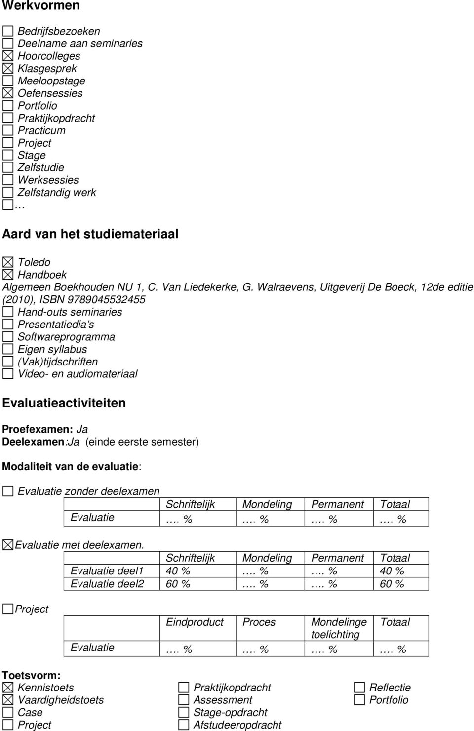 Walraevens, Uitgeverij De Boeck, 12de editie (2010), ISBN 9789045532455 Hand-outs seminaries Presentatiedia s Softwareprogramma Eigen syllabus (Vak)tijdschriften Video- en audiomateriaal