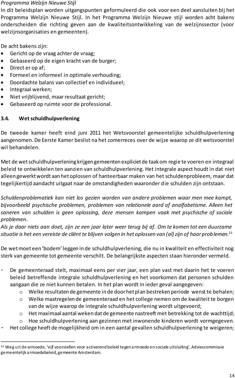 De acht bakens zijn: Gericht op de vraag achter de vraag; Gebaseerd op de eigen kracht van de burger; Direct er op af; Formeel en informeel in optimale verhouding; Doordachte balans van collectief en