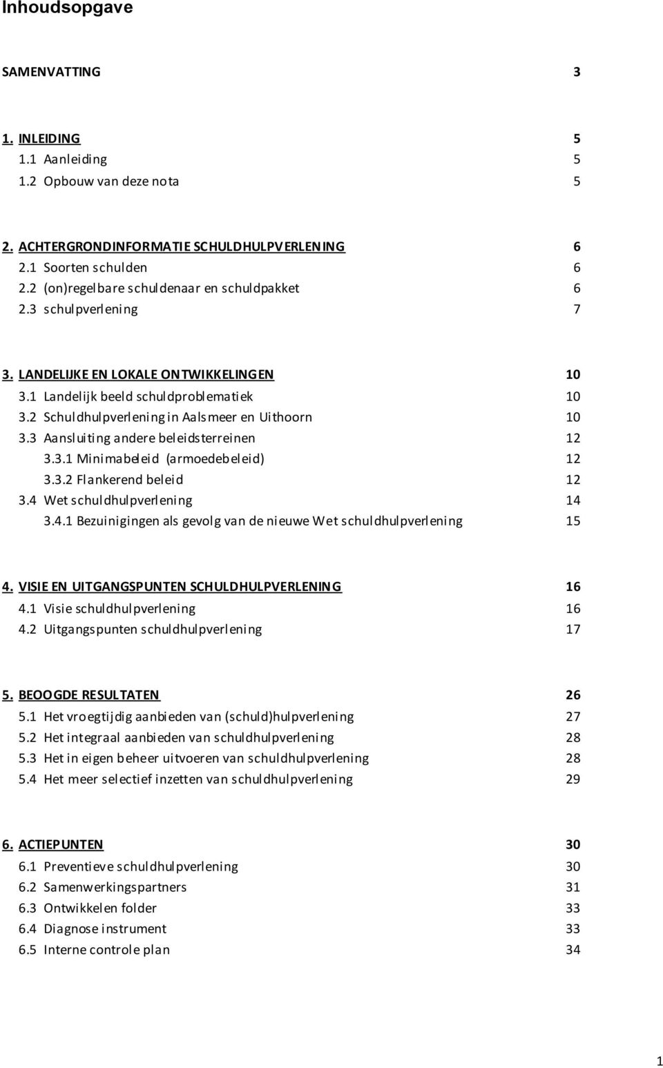2 Schuldhulpverlening in Aalsmeer en Uithoorn 10 3.3 Aansluiting andere beleidsterreinen 12 3.3.1 Minimabeleid (armoedeb eleid) 12 3.3.2 Flankerend beleid 12 3.4 